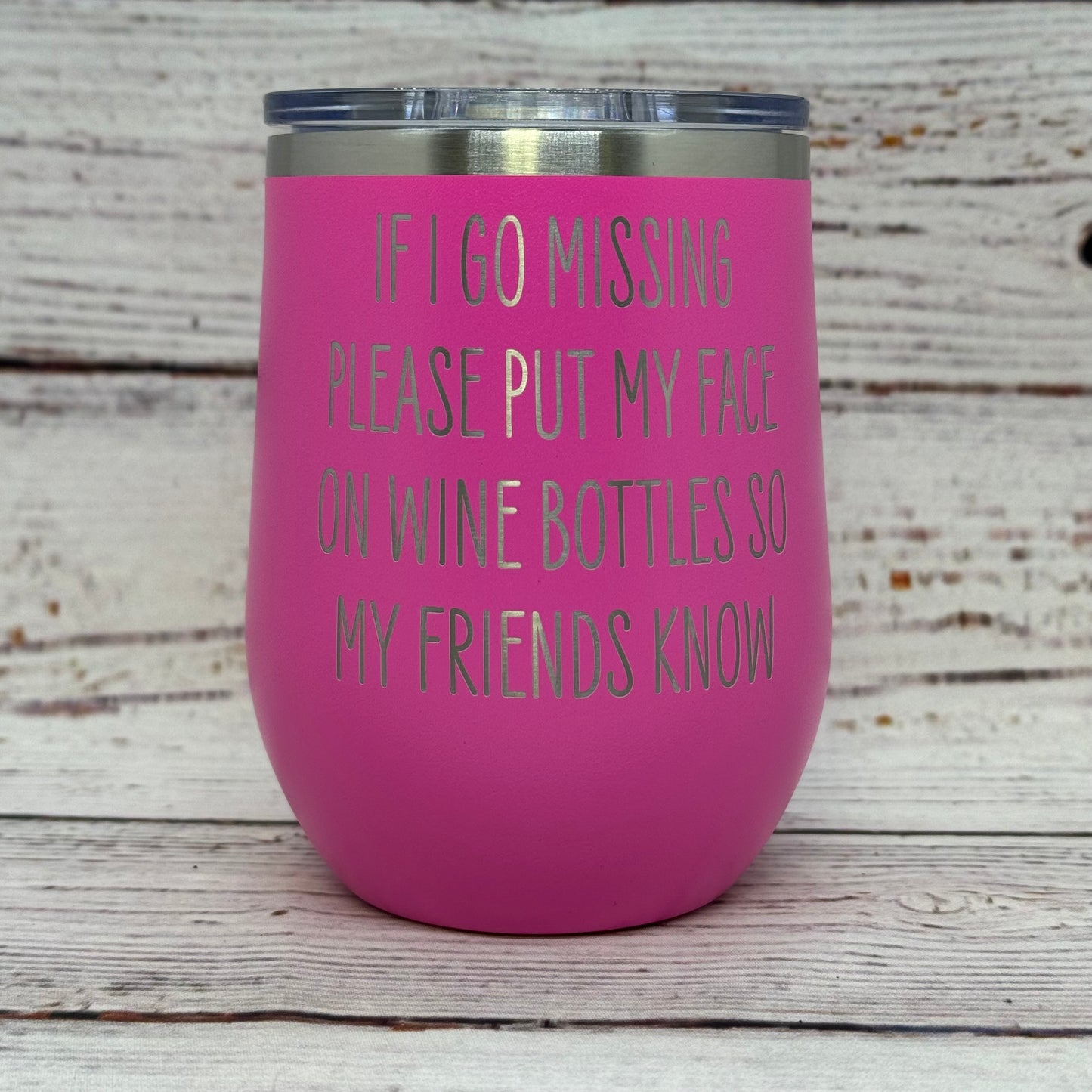 If I Go Missing Please Put My Face On Wine Bottles So My Friends Know 12 oz. Stainless Steel Stemless Wine Glass
