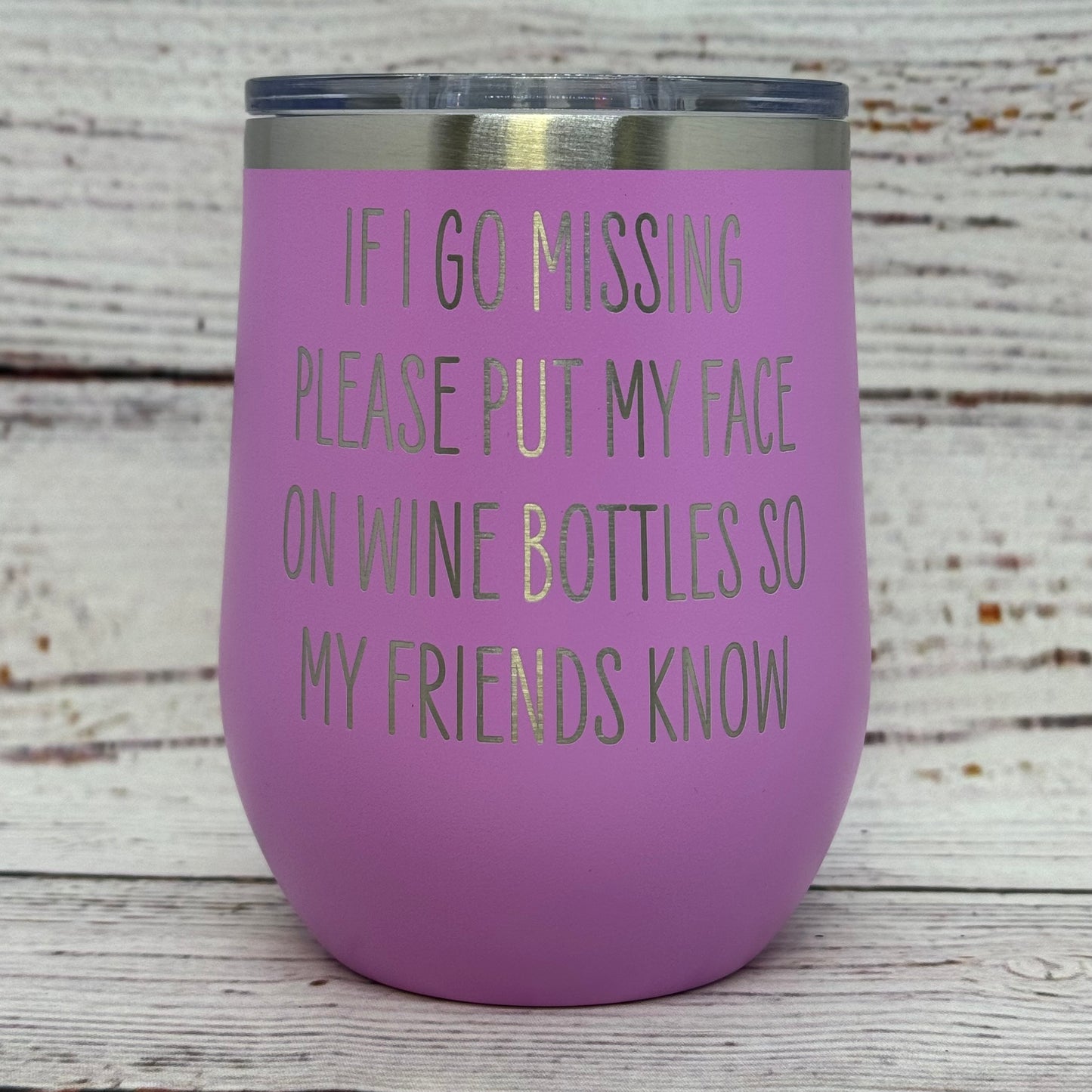 If I Go Missing Please Put My Face On Wine Bottles So My Friends Know 12 oz. Stainless Steel Stemless Wine Glass