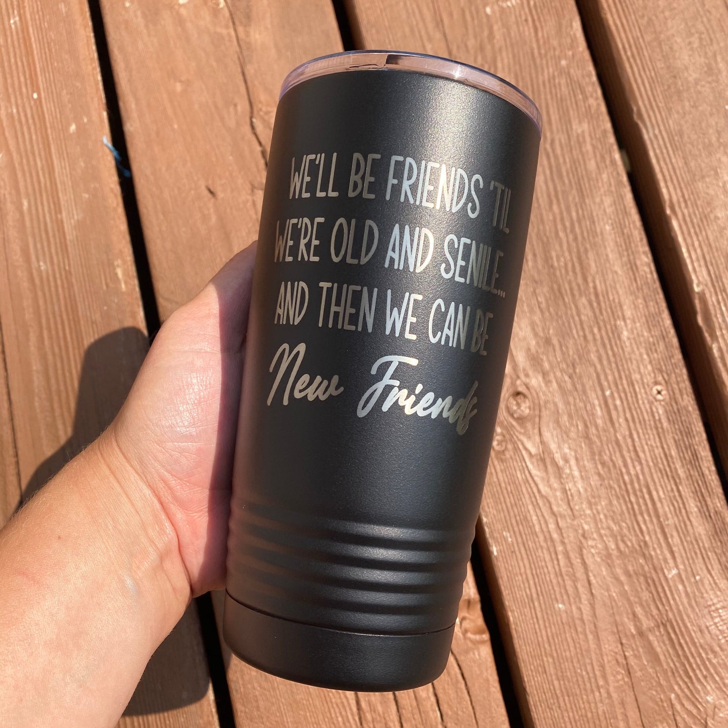 We’ll be friends ‘til we’re old and senile...and then we can be new friends 20oz. Stainless Steel Tumbler