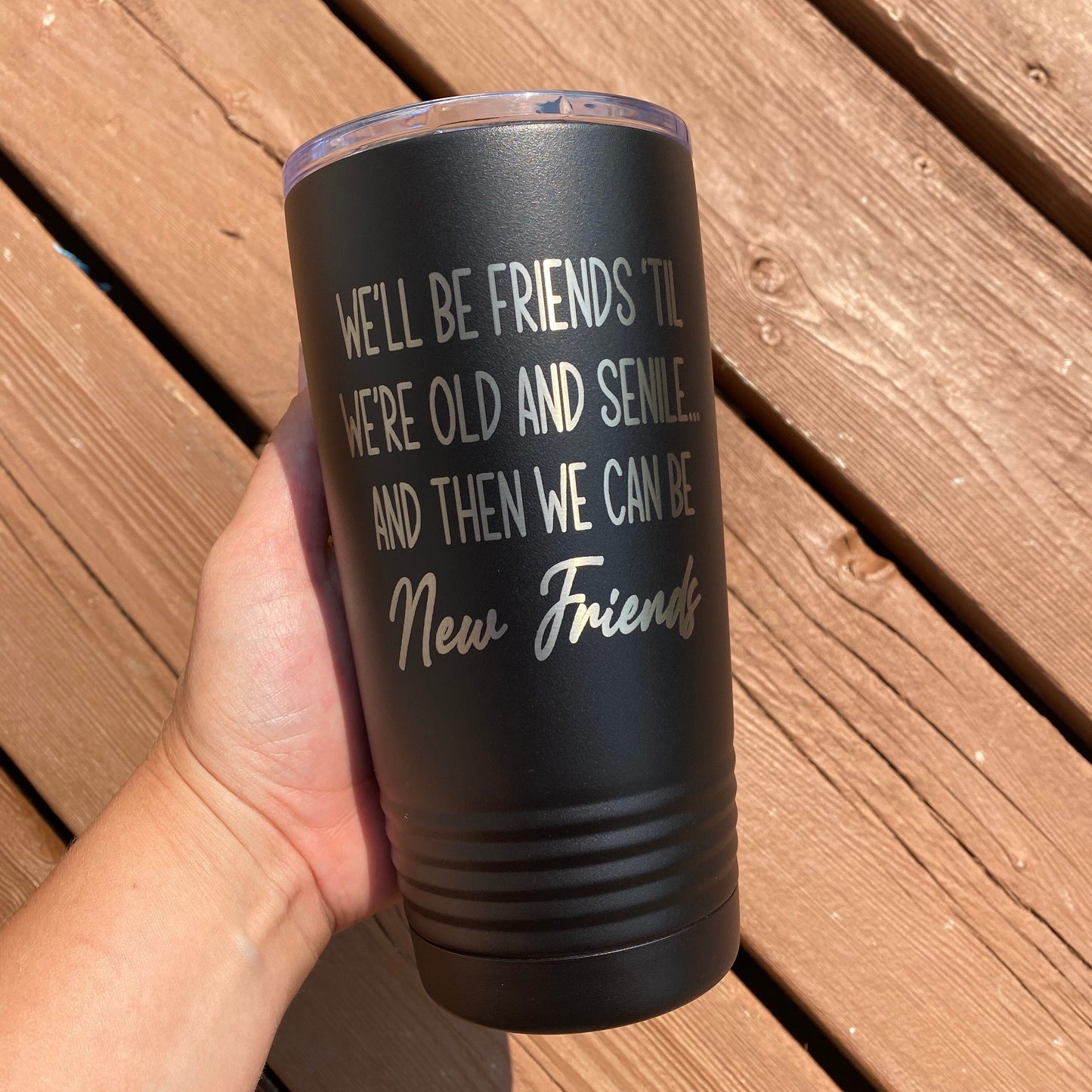 We’ll be friends ‘til we’re old and senile...and then we can be new friends 20oz. Stainless Steel Tumbler