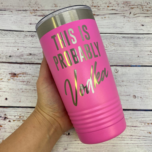 This Is Probably Vodka 20oz. Stainless Steel Tumbler