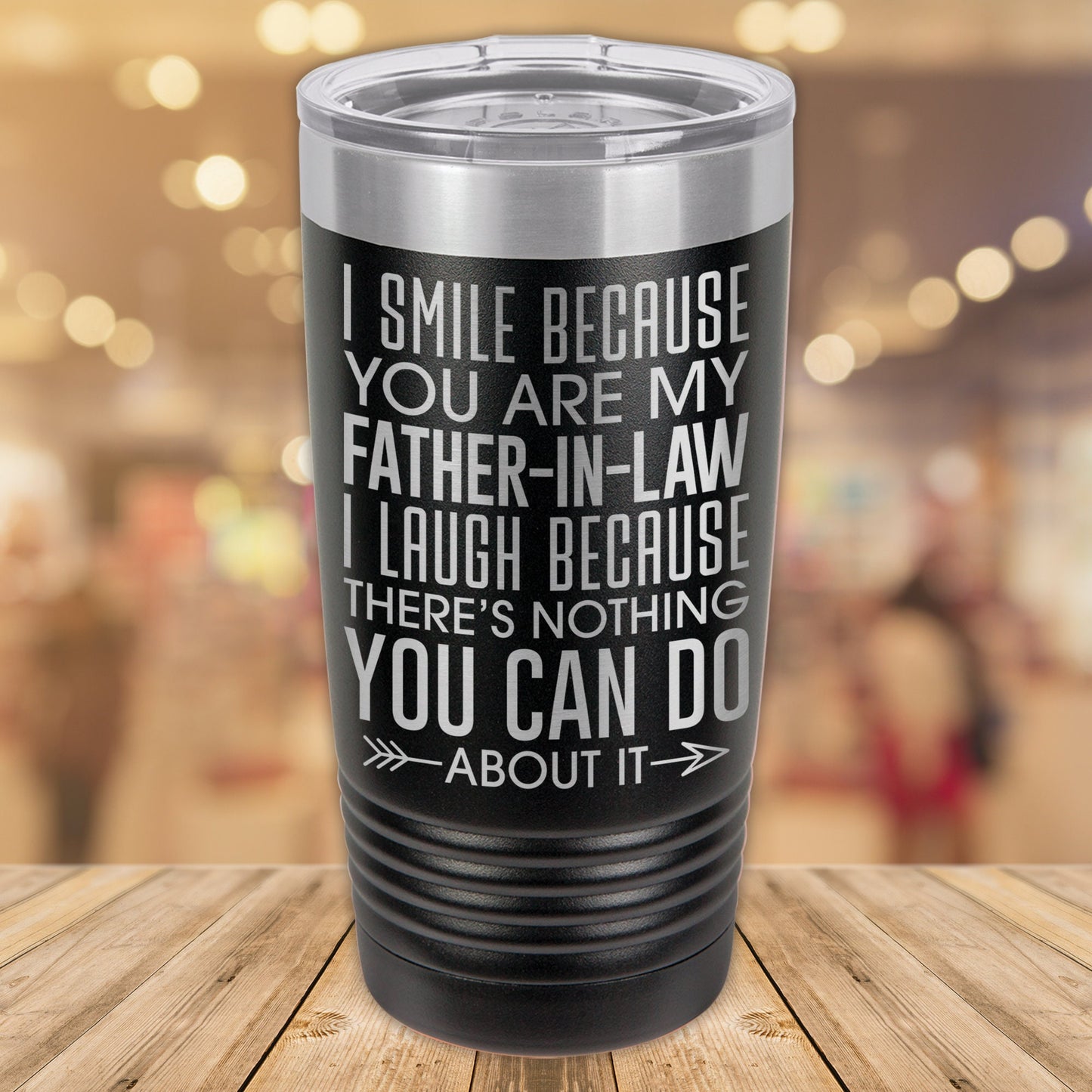 I Smile Because You Are My Father-In-Law I Laugh Because There's Nothing You Can Do About It 20oz. Tumbler