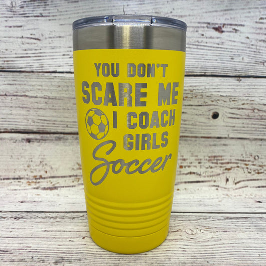 You Don't Scare Me I Coach Girls Soccer 20oz. Stainless Steel Tumbler