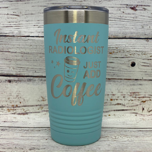 Instant Radiologist Just Add Coffee 20oz. Stainless Steel Tumbler
