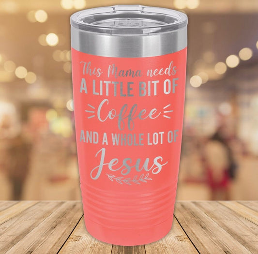 This Mama needs a little bit of Coffee and a whole lot of Jesus 20oz. Stainless Steel Tumbler