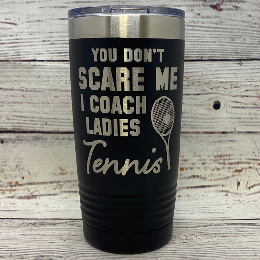 You Don't Scare Me I Coach Ladies Tennis 20oz. Stainless Steel Tumbler