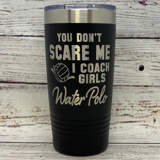 You Don't Scare Me I Coach Girls Water Polo 20oz. Stainless Steel Tumbler