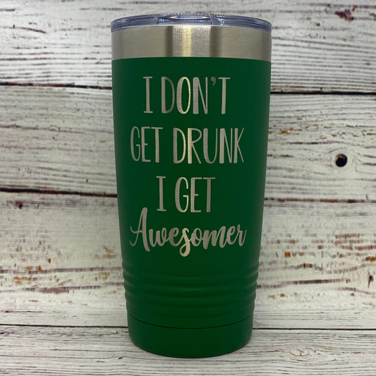 I Don’t Get Drunk I Get Awesomer 20oz. Stainless Steel Tumbler