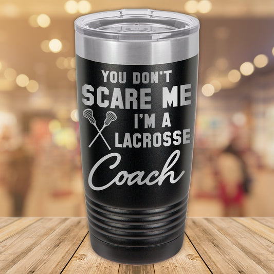 You Don't Scare Me I Am A Lacrosse Coach 20oz. Stainless Steel Tumbler
