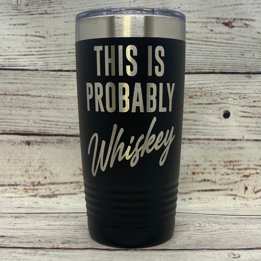 This Is Probably Whiskey 20oz. Stainless Steel Tumbler