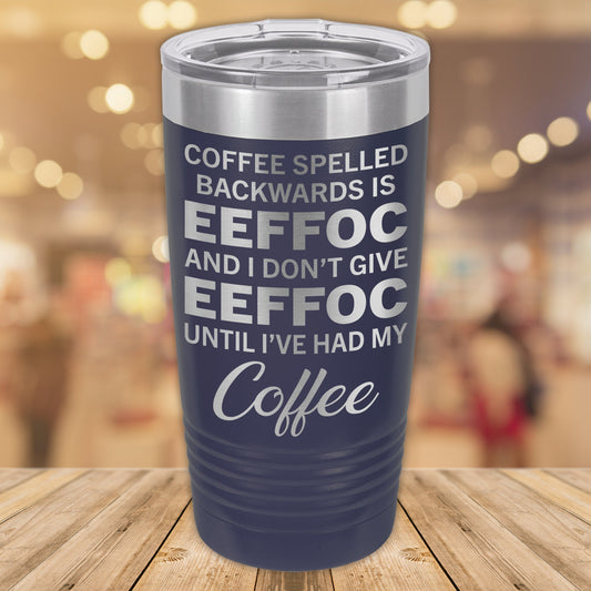 Coffee Spelled Backwards Is EEFFOC And I Don't Give A EEFOC Until I've Had My Coffee 20oz. Stainless Steel Tumbler